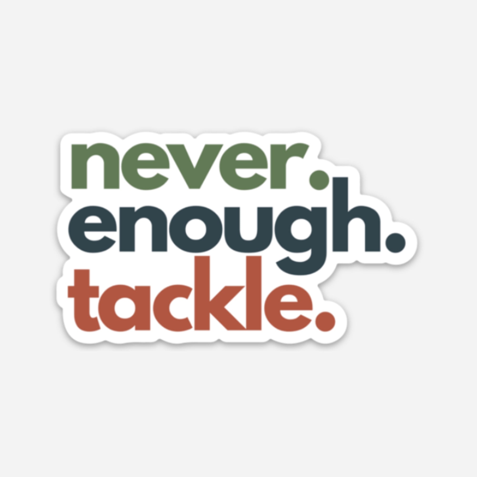 Never. Enough. Tackle.